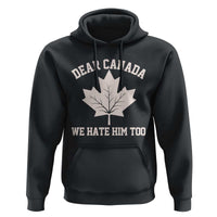 Dear Canada We Hate Him Too Hoodie Political 2025 Protest