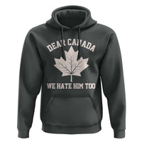 Dear Canada We Hate Him Too Hoodie Political 2025 Protest