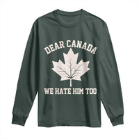 Dear Canada We Hate Him Too Long Sleeve Shirt Political 2025 Protest
