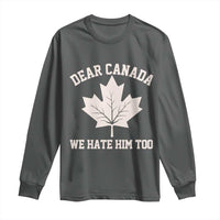 Dear Canada We Hate Him Too Long Sleeve Shirt Political 2025 Protest