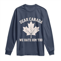 Dear Canada We Hate Him Too Long Sleeve Shirt Political 2025 Protest