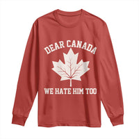 Dear Canada We Hate Him Too Long Sleeve Shirt Political 2025 Protest