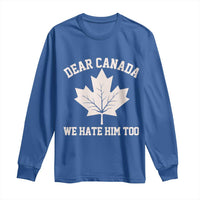 Dear Canada We Hate Him Too Long Sleeve Shirt Political 2025 Protest