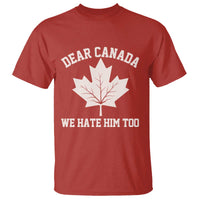 Dear Canada We Hate Him Too T Shirt Political 2025 Protest