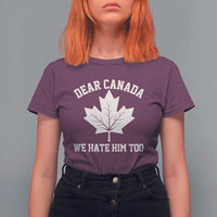 Dear Canada We Hate Him Too T Shirt For Women Political 2025 Protest