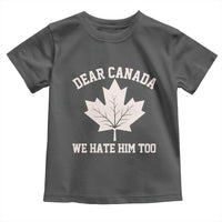 Dear Canada We Hate Him Too Toddler T Shirt Political 2025 Protest
