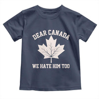 Dear Canada We Hate Him Too Toddler T Shirt Political 2025 Protest