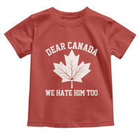 Dear Canada We Hate Him Too Toddler T Shirt Political 2025 Protest