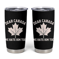 Dear Canada We Hate Him Too Tumbler Cup Political 2025 Protest