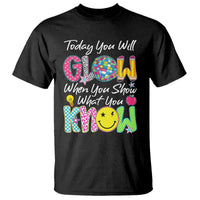 Motivational Test Day Glow T Shirt Today You Will Glow When You Show What You Know