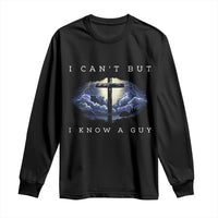 Christian Faith Long Sleeve Shirt I Can't But I Know A Guy Christ Cross
