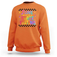 Funny I Love The Last Day Of State Testing Sweatshirt Retro Rainbow Test Day Celebration Teacher Student