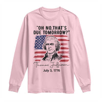 Thomas Jefferson July 3 1776 Historical Meme Long Sleeve Shirt Oh No That is Due Tomorrow