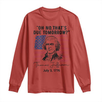 Thomas Jefferson July 3 1776 Historical Meme Long Sleeve Shirt Oh No That is Due Tomorrow