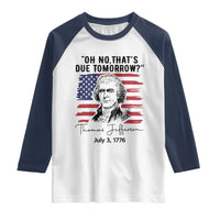 Thomas Jefferson July 3 1776 Historical Meme Raglan Shirt Oh No That is Due Tomorrow