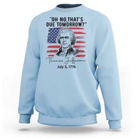 Thomas Jefferson July 3 1776 Historical Meme Sweatshirt Oh No That is Due Tomorrow