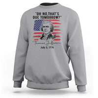 Thomas Jefferson July 3 1776 Historical Meme Sweatshirt Oh No That is Due Tomorrow