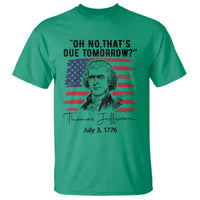 Thomas Jefferson July 3 1776 Historical Meme T Shirt Oh No That is Due Tomorrow