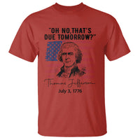 Thomas Jefferson July 3 1776 Historical Meme T Shirt Oh No That is Due Tomorrow