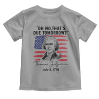 Thomas Jefferson July 3 1776 Historical Meme Toddler T Shirt Oh No That is Due Tomorrow