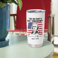 Thomas Jefferson July 3 1776 Historical Meme Tumbler Cup Oh No That is Due Tomorrow