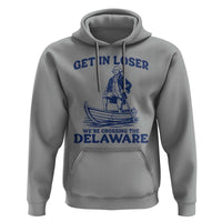 Get In Loser We are Crossing The Delaware Hoodie Funny George Washington Nautical Humor Graphic