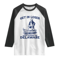 Get In Loser We are Crossing The Delaware Raglan Shirt Funny George Washington Nautical Humor Graphic