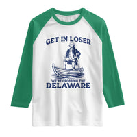 Get In Loser We are Crossing The Delaware Raglan Shirt Funny George Washington Nautical Humor Graphic