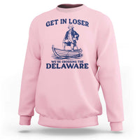 Get In Loser We are Crossing The Delaware Sweatshirt Funny George Washington Nautical Humor Graphic