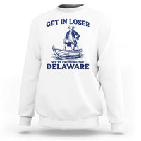 Get In Loser We are Crossing The Delaware Sweatshirt Funny George Washington Nautical Humor Graphic