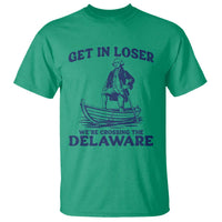 Get In Loser We are Crossing The Delaware T Shirt Funny George Washington Nautical Humor Graphic