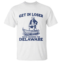 Get In Loser We are Crossing The Delaware T Shirt Funny George Washington Nautical Humor Graphic