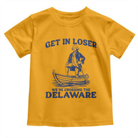 Get In Loser We are Crossing The Delaware Toddler T Shirt Funny George Washington Nautical Humor Graphic