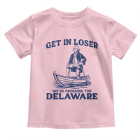 Get In Loser We are Crossing The Delaware Toddler T Shirt Funny George Washington Nautical Humor Graphic