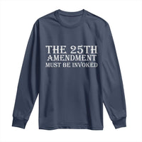 The 25th Amendment Must Be Invoked Long Sleeve Shirt Bold Typography Statement Patriotic Political Satire