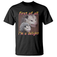 Funny Opossum T Shirt First Of All I'm A Delight - Wonder Print Shop