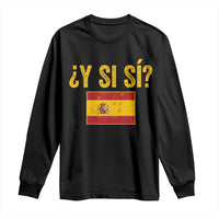 Funny Y Si Si Spain Flag Distressed Retro Graphic Long Sleeve Shirt What If Espanol Patriotic Spanish Espana Pride
