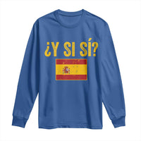 Funny Y Si Si Spain Flag Distressed Retro Graphic Long Sleeve Shirt What If Espanol Patriotic Spanish Espana Pride