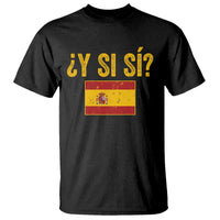 Funny Y Si Si Spain Flag Distressed Retro Graphic T Shirt What If Espanol Patriotic Spanish Espana Pride