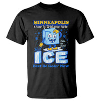 Snow is Welcome Ice is Not T Shirt Funny Against Ice Minneapolis Resistance and Justice
