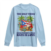 The Only Thing More Powerful Than Hate Is Love Puerto Rico Long Sleeve Shirt Unity and Love Boricua Heritage Pride
