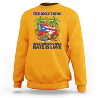 The Only Thing More Powerful Than Hate Is Love Puerto Rico Sweatshirt Unity and Love Boricua Heritage Pride