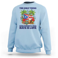 The Only Thing More Powerful Than Hate Is Love Puerto Rico Sweatshirt Unity and Love Boricua Heritage Pride