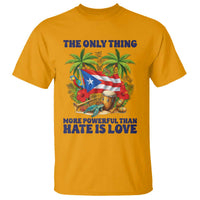 The Only Thing More Powerful Than Hate Is Love Puerto Rico T Shirt Unity and Love Boricua Heritage Pride