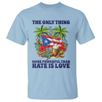 The Only Thing More Powerful Than Hate Is Love Puerto Rico T Shirt Unity and Love Boricua Heritage Pride