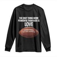 The Only Thing More Powerful Than Hate Is Love Long Sleeve Shirt Together We Are America Football Bunny Inspirational Quote
