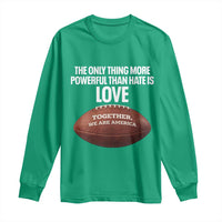 The Only Thing More Powerful Than Hate Is Love Long Sleeve Shirt Together We Are America Football Bunny Inspirational Quote