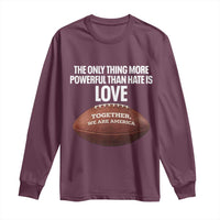 The Only Thing More Powerful Than Hate Is Love Long Sleeve Shirt Together We Are America Football Bunny Inspirational Quote