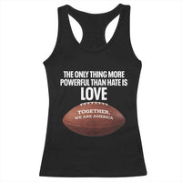 The Only Thing More Powerful Than Hate Is Love Racerback Tank Top Together We Are America Football Bunny Inspirational Quote