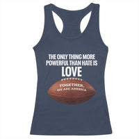 The Only Thing More Powerful Than Hate Is Love Racerback Tank Top Together We Are America Football Bunny Inspirational Quote
